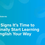 7 Signs It’s Time to Finally Start Learning English Your Way