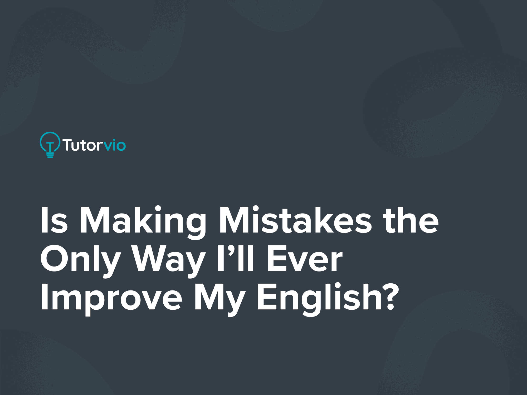 Is Making Mistakes the Only Way I’ll Ever Improve My English?