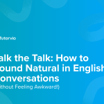 Talk the Talk: How to Sound Natural in English Conversations (Without Feeling Awkward!)