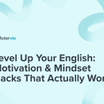 Level Up Your English: Motivation & Mindset Hacks That Actually Work